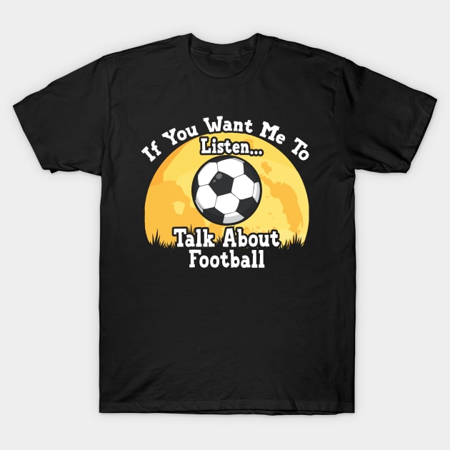 If You Want Me To Listen... Talk About Football Funny illustration vintage T-Shirt by JANINE-ART